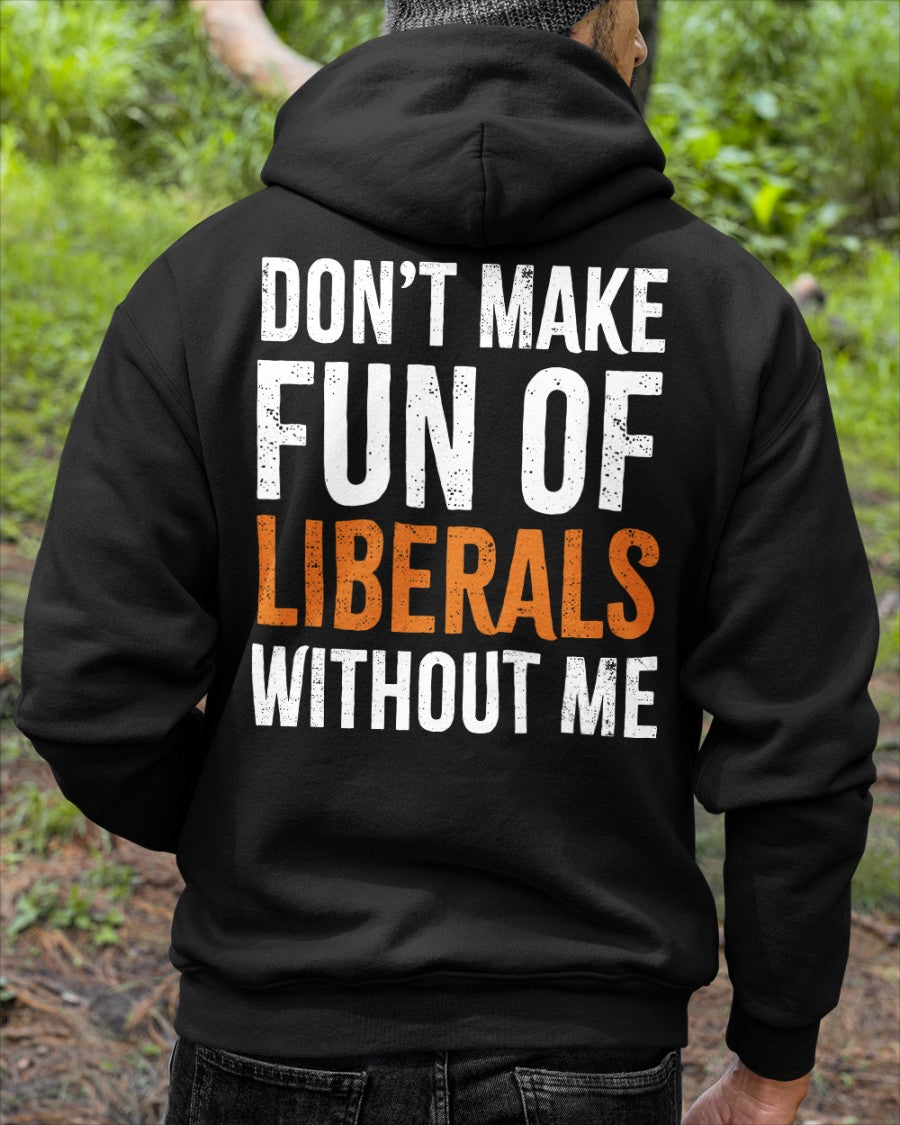 Don’t Make Fun of Liberals Without Me Hoodie