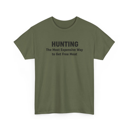 Hunting - The Most Expensive Way to Get Free Meat T-Shirt