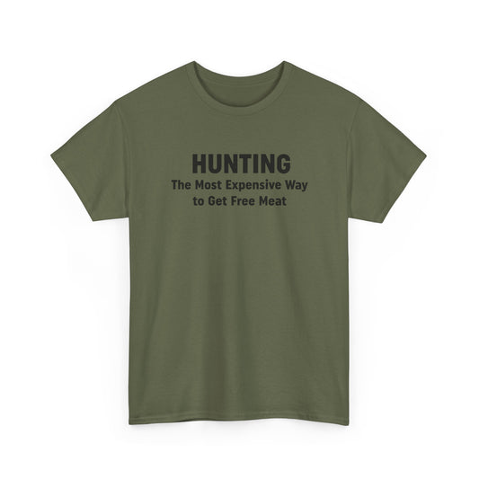 Hunting - The Most Expensive Way to Get Free Meat T-Shirt