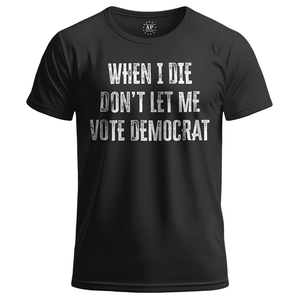 When I Die Dont Let Me Vote Democrat T-Shirt