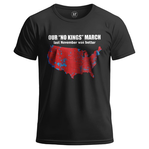 Our "No Kings" March last November was better. T-Shirt