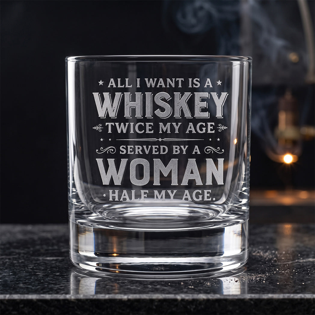 Engraved Whiskey Glass — “All I Want Is A Whiskey Twice My Age”