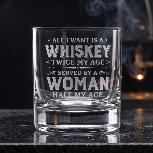 Engraved Whiskey Glass — “All I Want Is A Whiskey Twice My Age”
