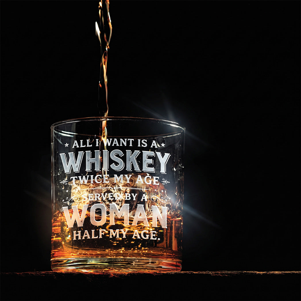 Engraved Whiskey Glass — “All I Want Is A Whiskey Twice My Age”