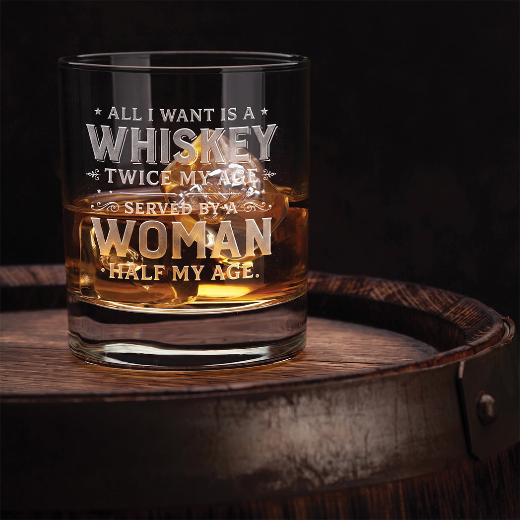 Engraved Whiskey Glass — “All I Want Is A Whiskey Twice My Age”