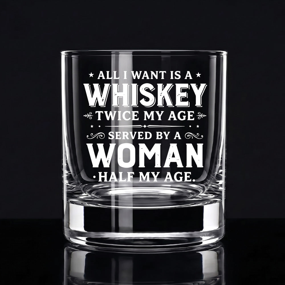 Engraved Whiskey Glass — “All I Want Is A Whiskey Twice My Age”