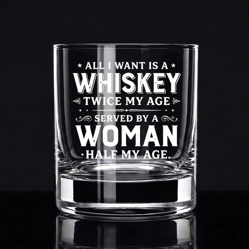 Engraved Whiskey Glass — “All I Want Is A Whiskey Twice My Age”