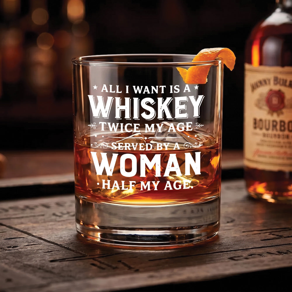 Engraved Whiskey Glass — “All I Want Is A Whiskey Twice My Age”