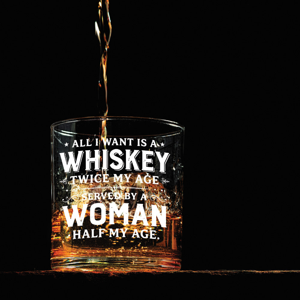 Engraved Whiskey Glass — “All I Want Is A Whiskey Twice My Age”