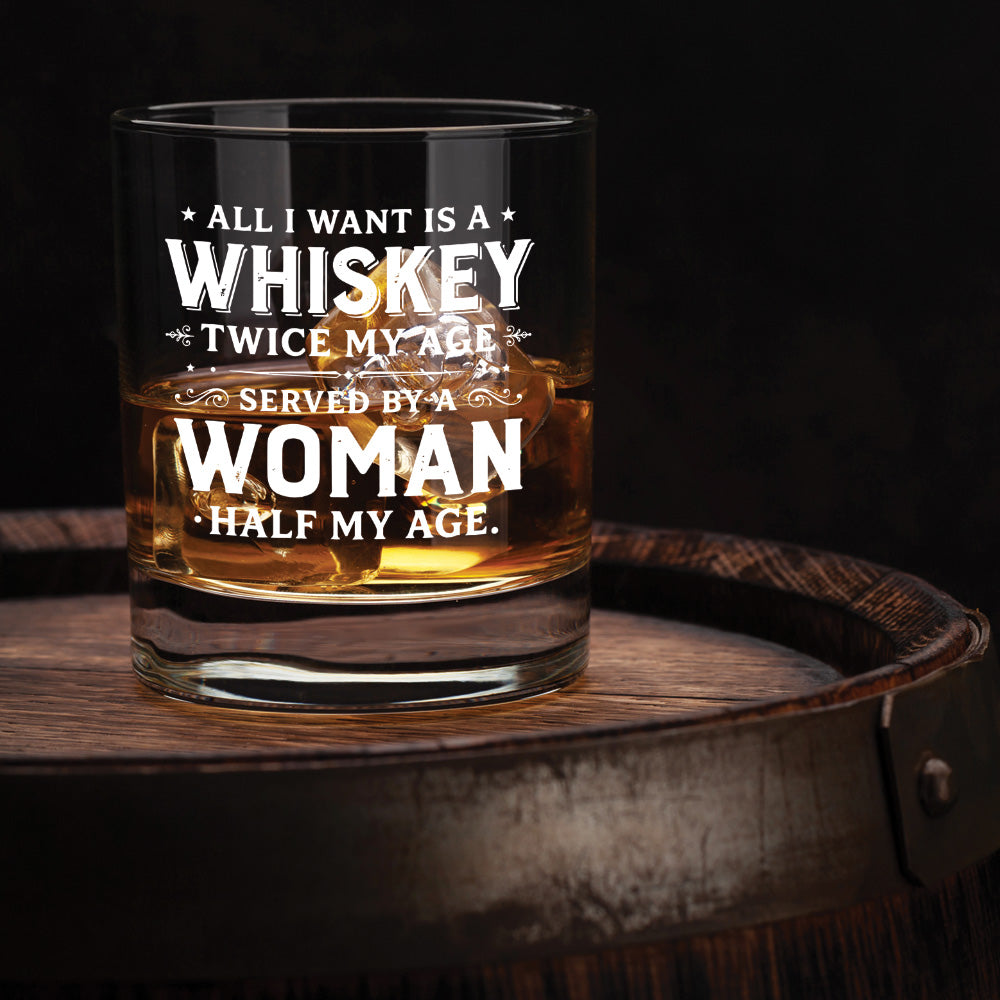 Engraved Whiskey Glass — “All I Want Is A Whiskey Twice My Age”
