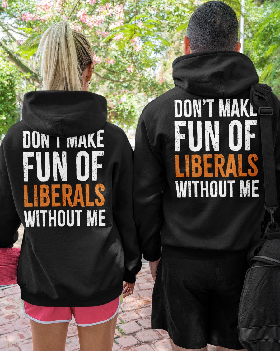 Don’t Make Fun of Liberals Without Me Hoodie
