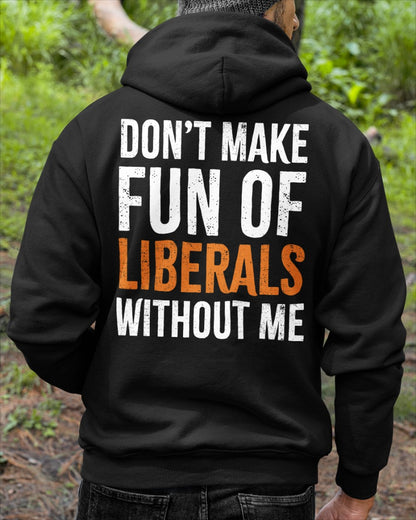 Don’t Make Fun of Liberals Without Me Hoodie