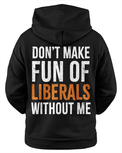 Don’t Make Fun of Liberals Without Me Hoodie